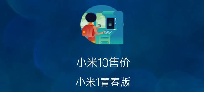 小米10售价（小米1青春版）