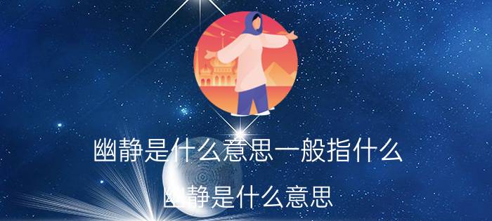 幽静是什么意思一般指什么（幽静是什么意思）