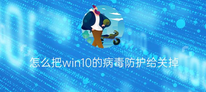 怎么把win10的病毒防护给关掉