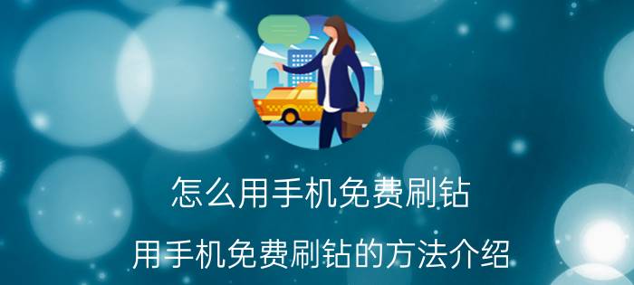 怎么用手机免费刷钻，用手机免费刷钻的方法介绍？