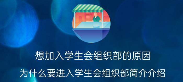 想加入学生会组织部的原因（为什么要进入学生会组织部简介介绍）