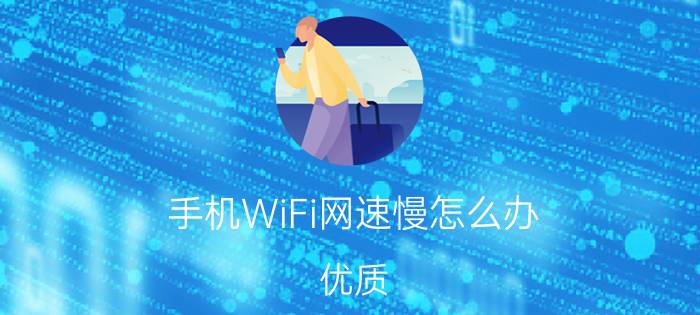 手机WiFi网速慢怎么办？优质