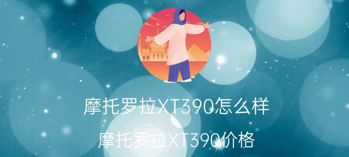 摩托罗拉XT390怎么样？摩托罗拉XT390价格