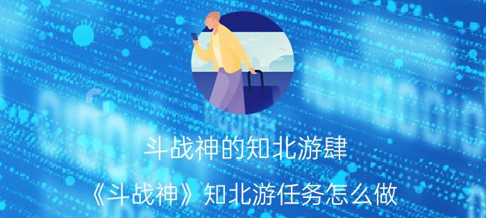 斗战神的知北游肆（《斗战神》知北游任务怎么做）