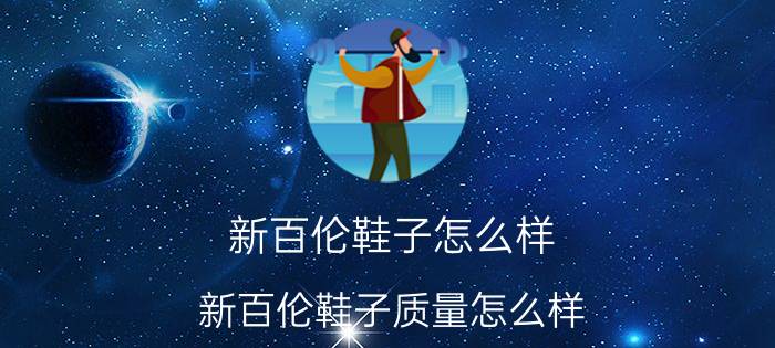 新百伦鞋子怎么样,新百伦鞋子质量怎么样？