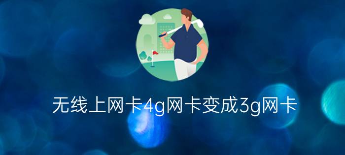 无线上网卡4g网卡变成3g网卡