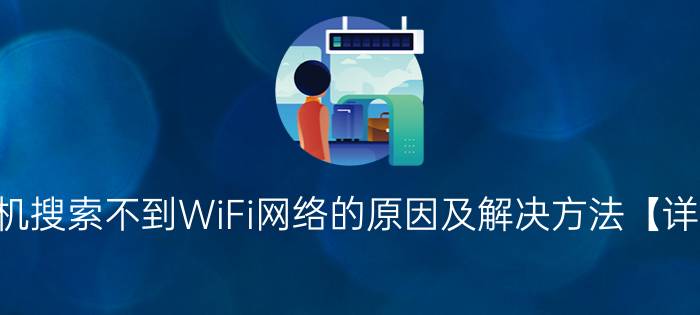 智能手机搜索不到WiFi网络的原因及解决方法【详细介绍】