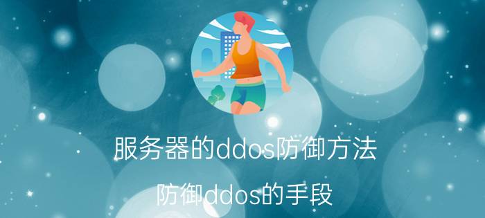 服务器的ddos防御方法(防御ddos的手段)