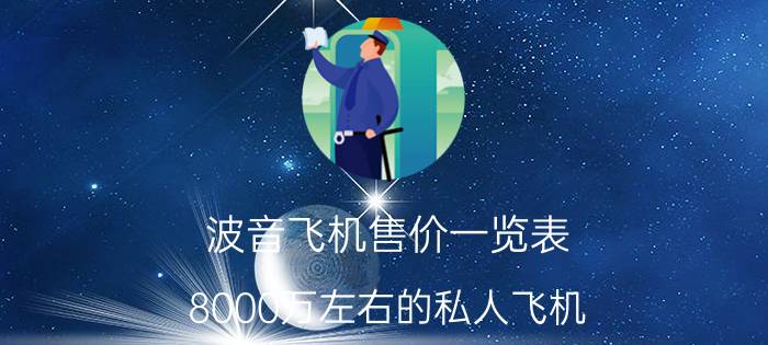 波音飞机售价一览表，8000万左右的私人飞机