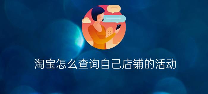 淘宝怎么查询自己店铺的活动