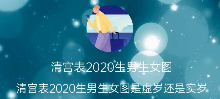 清宫表2020生男生女图(清宫表2020生男生女图是虚岁还是实岁)