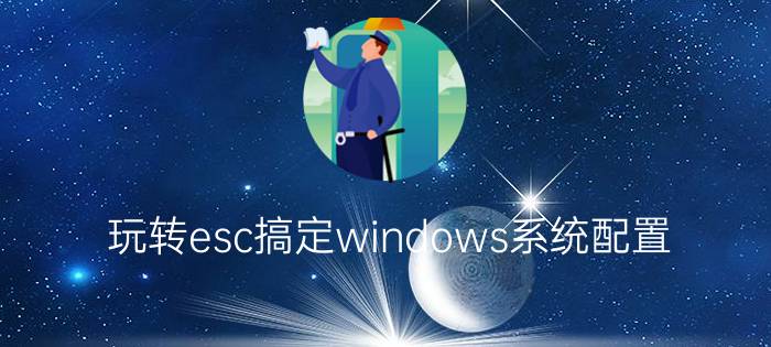 玩转esc搞定windows系统配置