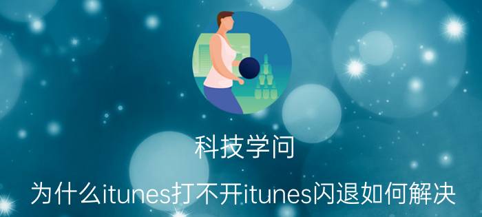 科技学问：为什么itunes打不开itunes闪退如何解决