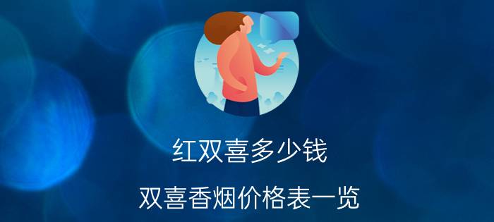 红双喜多少钱(双喜香烟价格表一览)