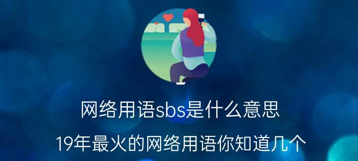 网络用语sbs是什么意思（19年最火的网络用语你知道几个）