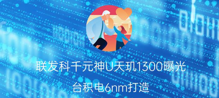 联发科千元神U天玑1300曝光：台积电6nm打造