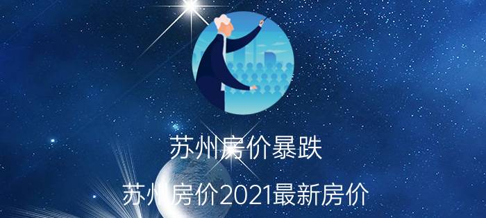 苏州房价暴跌（苏州房价2021最新房价）