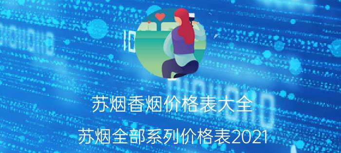 苏烟香烟价格表大全_苏烟全部系列价格表2021