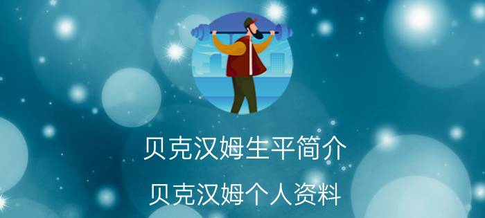 贝克汉姆生平简介(贝克汉姆个人资料)