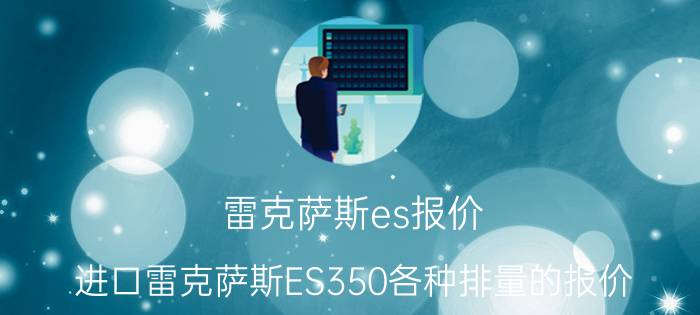 雷克萨斯es报价，进口雷克萨斯ES350各种排量的报价