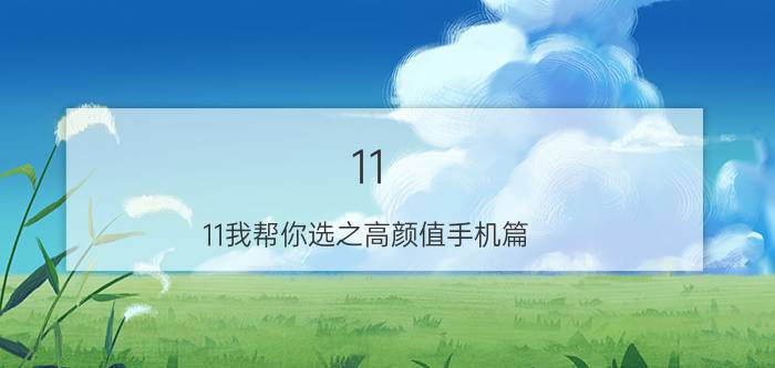 11.11我帮你选之高颜值手机篇：买买买就对了