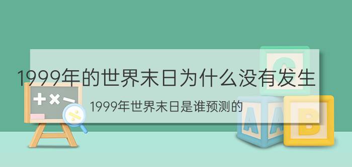 1999年的世界末日为什么没有发生（1999年世界末日是谁预测的）