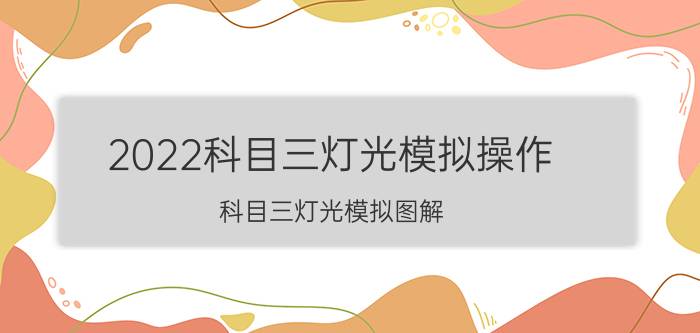 2022科目三灯光模拟操作，科目三灯光模拟图解