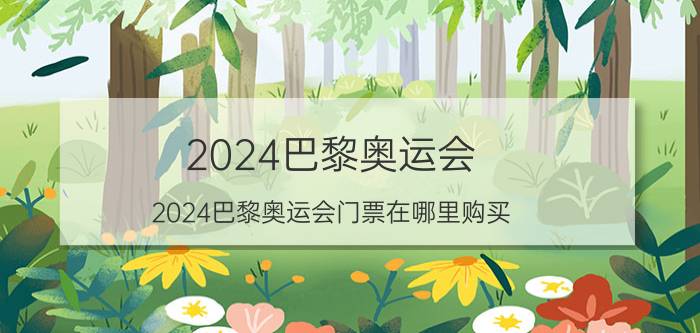 2024巴黎奥运会(2024巴黎奥运会门票在哪里购买)