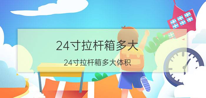 24寸拉杆箱多大(24寸拉杆箱多大体积)