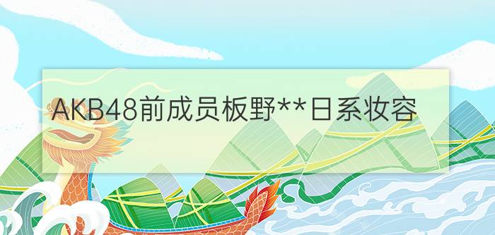 AKB48前成员板野**日系妆容