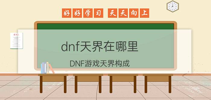 dnf天界在哪里（DNF游戏天界构成）