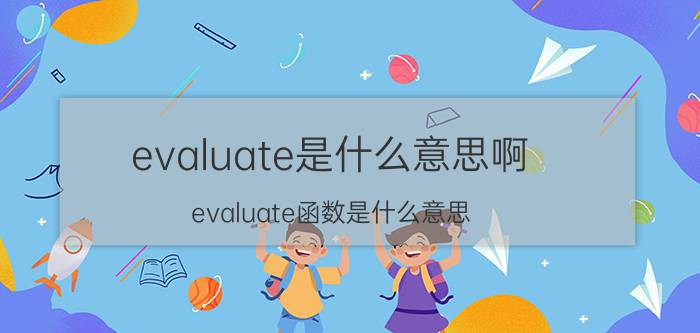 evaluate是什么意思啊（evaluate函数是什么意思）