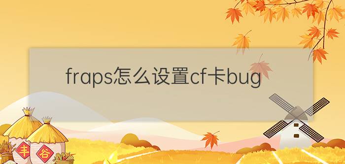 fraps怎么设置cf卡bug