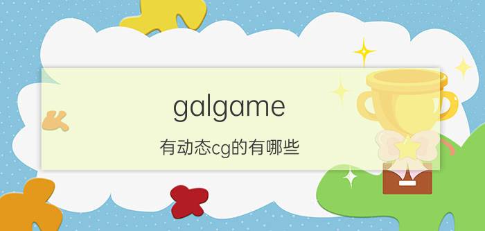 galgame（有动态cg的有哪些）