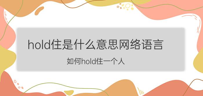 hold住是什么意思网络语言（如何hold住一个人）