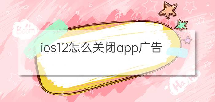 ios12怎么关闭app广告