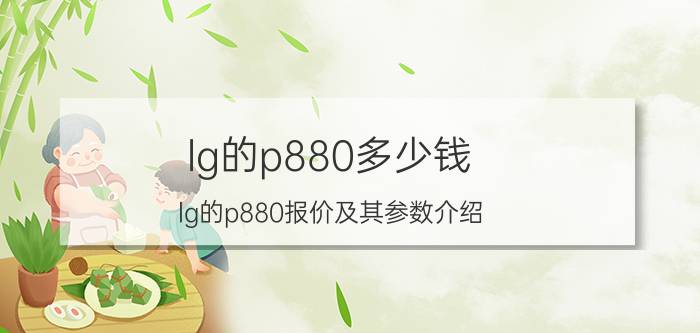 lg的p880多少钱？lg的p880报价及其参数介绍