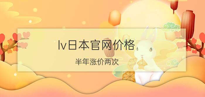 lv日本官网价格（半年涨价两次）