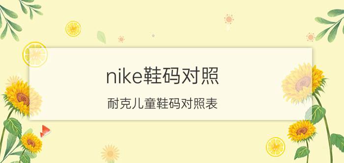 nike鞋码对照(耐克儿童鞋码对照表)