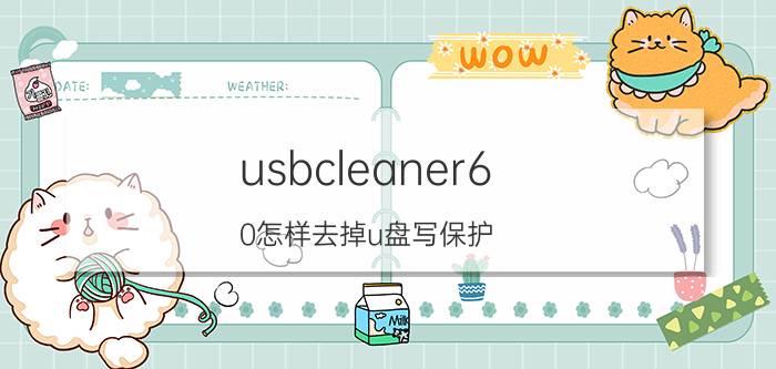 usbcleaner6.0怎样去掉u盘写保护（usbcleaner）