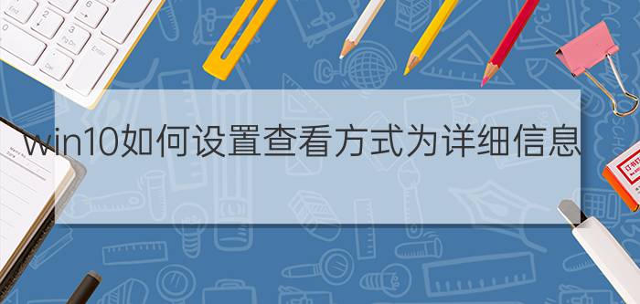 win10如何设置查看方式为详细信息