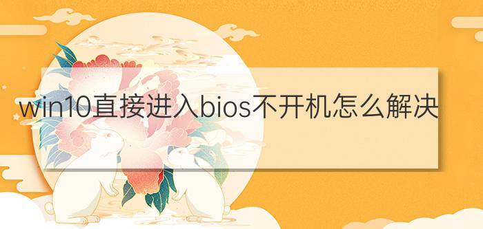 win10直接进入bios不开机怎么解决