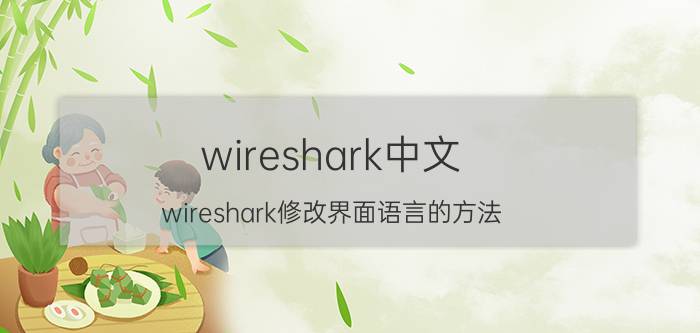 wireshark中文：wireshark修改界面语言的方法