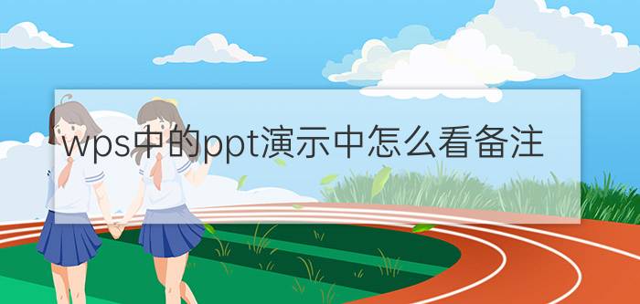 wps中的ppt演示中怎么看备注