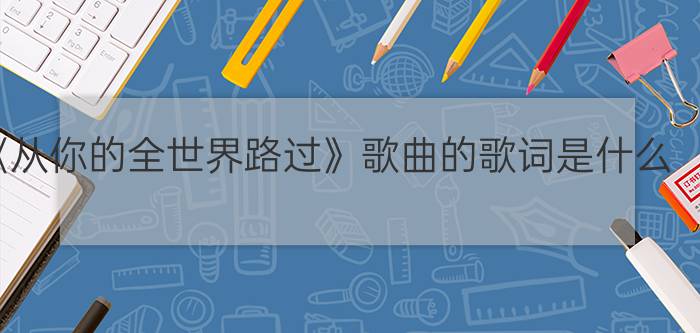 《从你的全世界路过》歌曲的歌词是什么