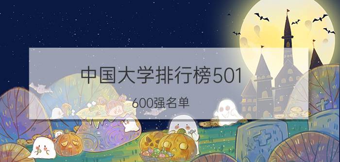 中国大学排行榜501-600强名单