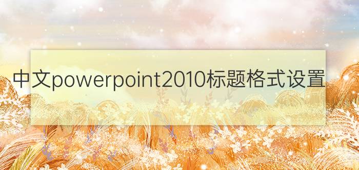 中文powerpoint2010标题格式设置