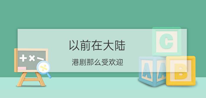 以前在大陆，港剧那么受欢迎，现在怎么没有了？