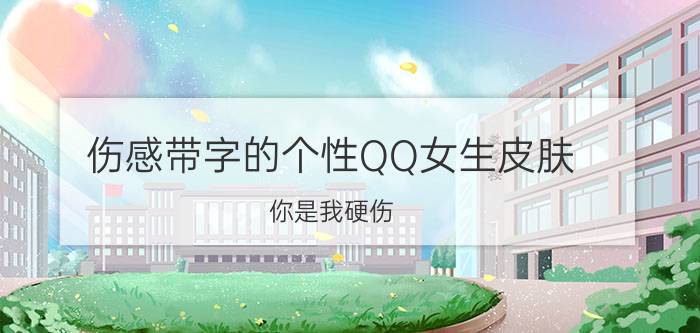 伤感带字的个性QQ女生皮肤_你是我硬伤，在左心口上