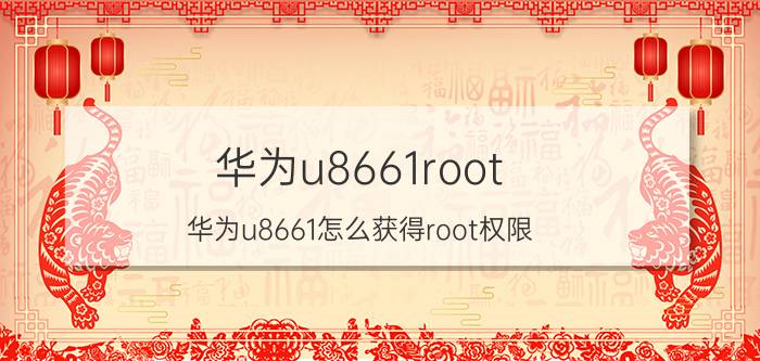 华为u8661root，华为u8661怎么获得root权限?